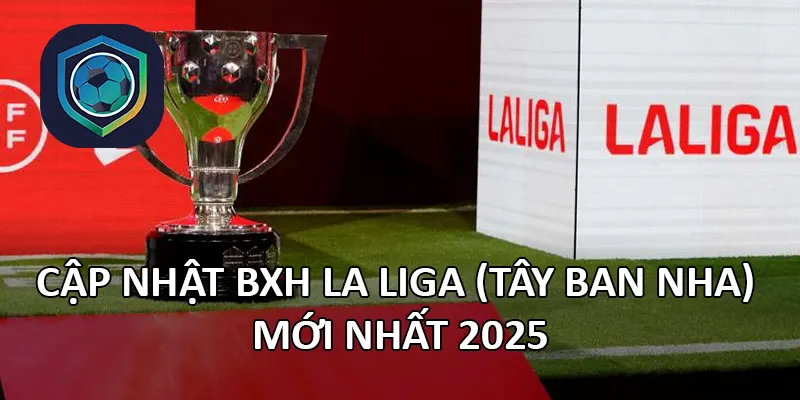 BXH La Liga (Tây Ban Nha)
