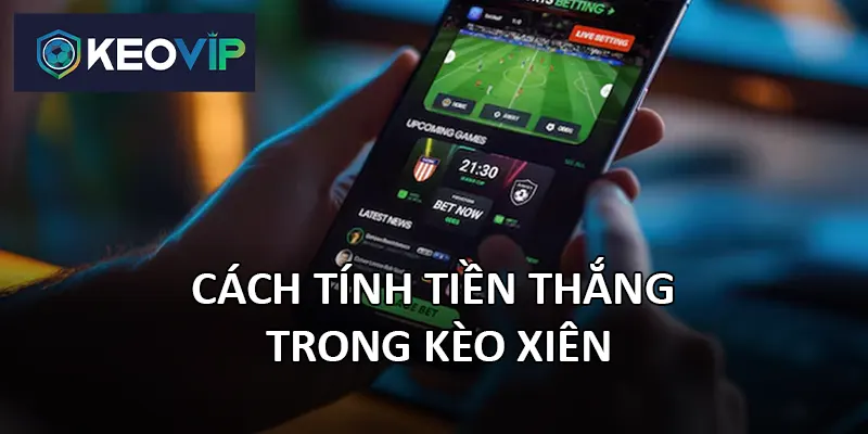 Tiền thưởng kèo xiên được tính thế nào?