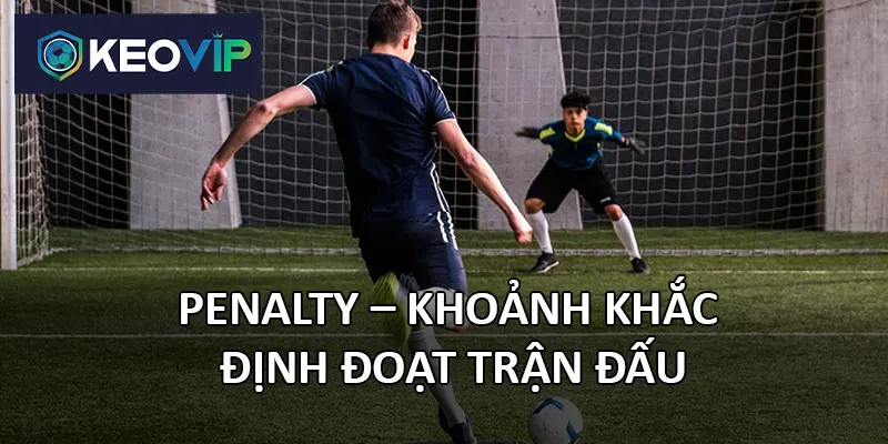 Luật penalty mang đến sự kịch tính