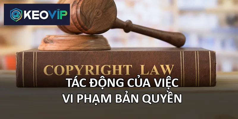 Vi phạm quy định bản quyền có thể gây ra hậu quả nghiêm trọng